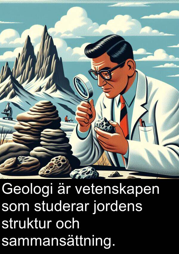 jordens: Geologi är vetenskapen som studerar jordens struktur och sammansättning.