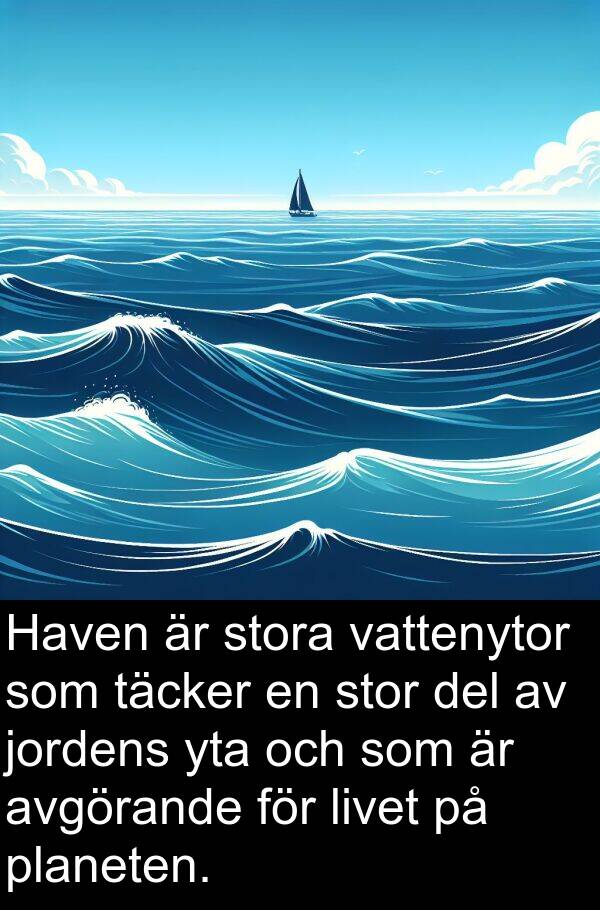 täcker: Haven är stora vattenytor som täcker en stor del av jordens yta och som är avgörande för livet på planeten.