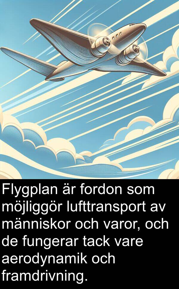 aerodynamik: Flygplan är fordon som möjliggör lufttransport av människor och varor, och de fungerar tack vare aerodynamik och framdrivning.