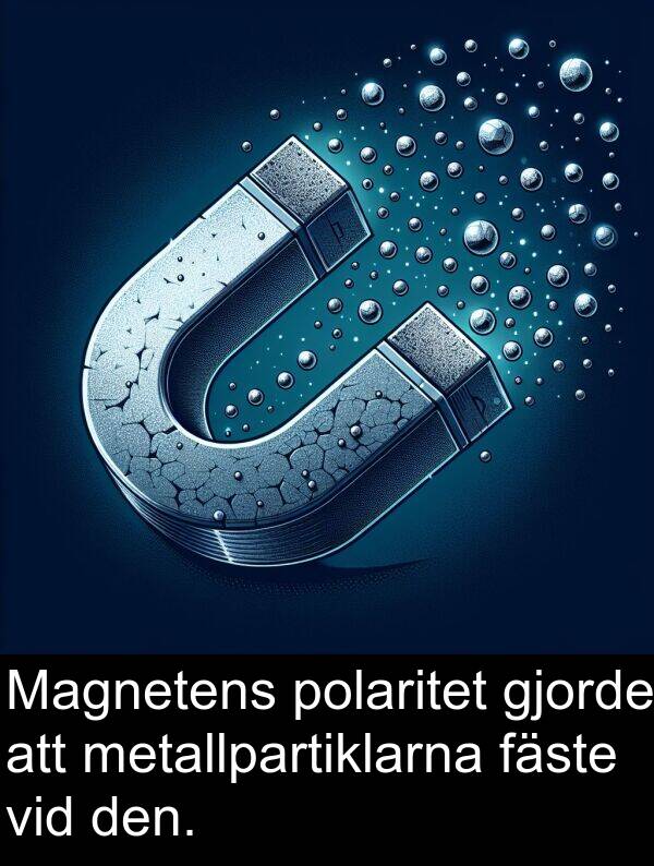 gjorde: Magnetens polaritet gjorde att metallpartiklarna fäste vid den.