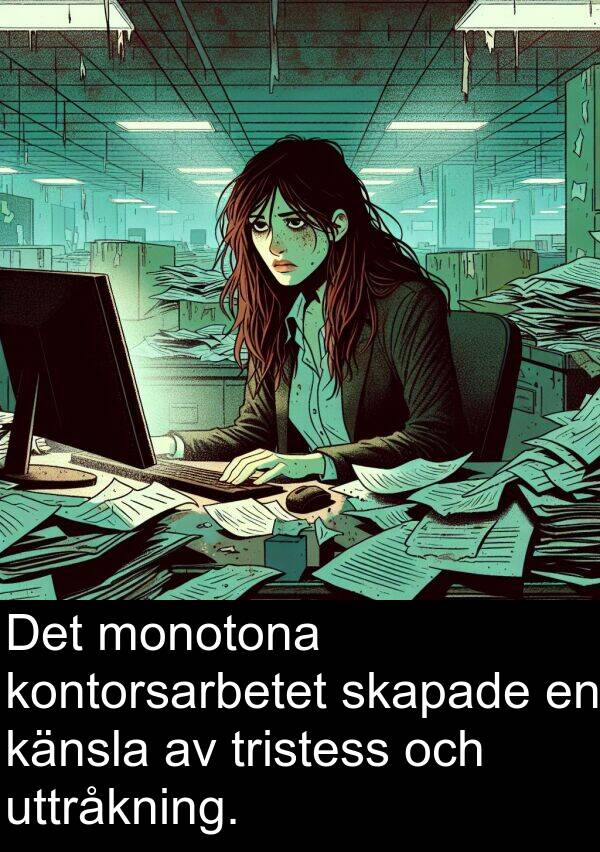 känsla: Det monotona kontorsarbetet skapade en känsla av tristess och uttråkning.