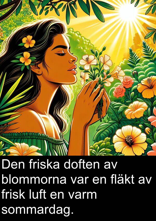 fläkt: Den friska doften av blommorna var en fläkt av frisk luft en varm sommardag.