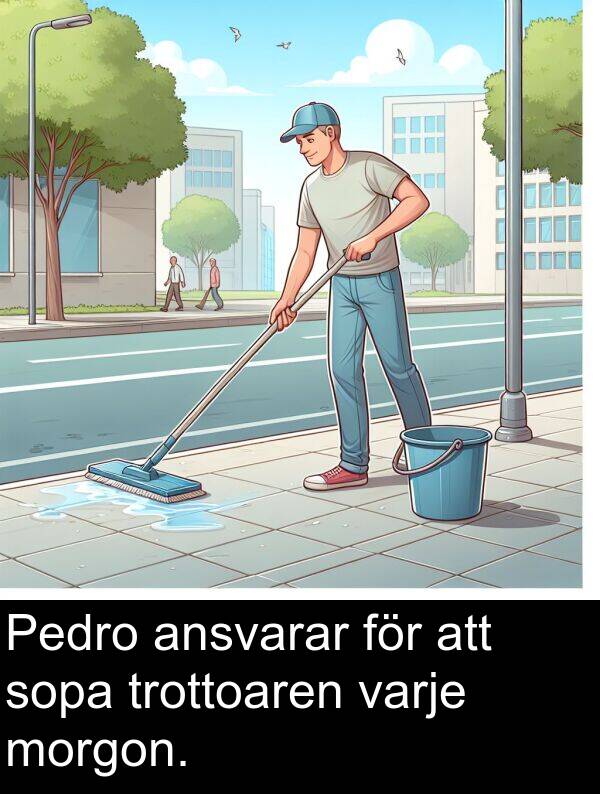 ansvarar: Pedro ansvarar för att sopa trottoaren varje morgon.