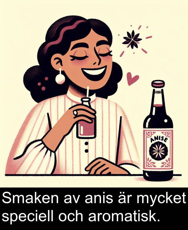 anis: Smaken av anis är mycket speciell och aromatisk.