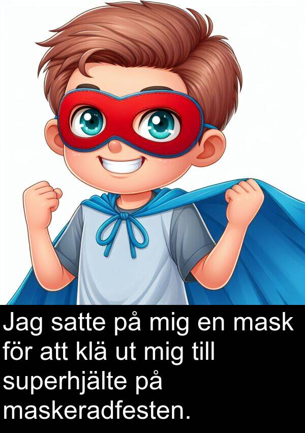 klä: Jag satte på mig en mask för att klä ut mig till superhjälte på maskeradfesten.