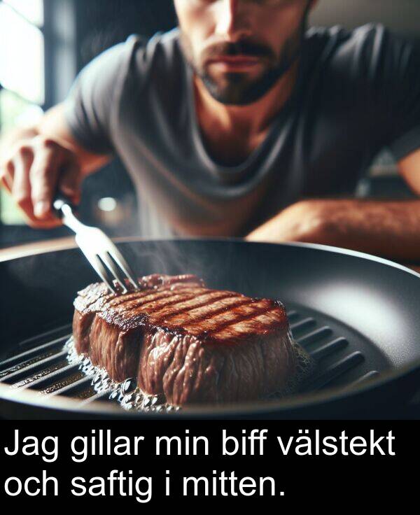 saftig: Jag gillar min biff välstekt och saftig i mitten.