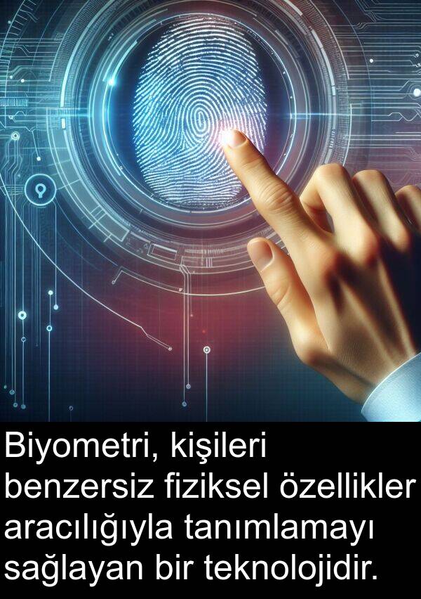 tanımlamayı: Biyometri, kişileri benzersiz fiziksel özellikler aracılığıyla tanımlamayı sağlayan bir teknolojidir.