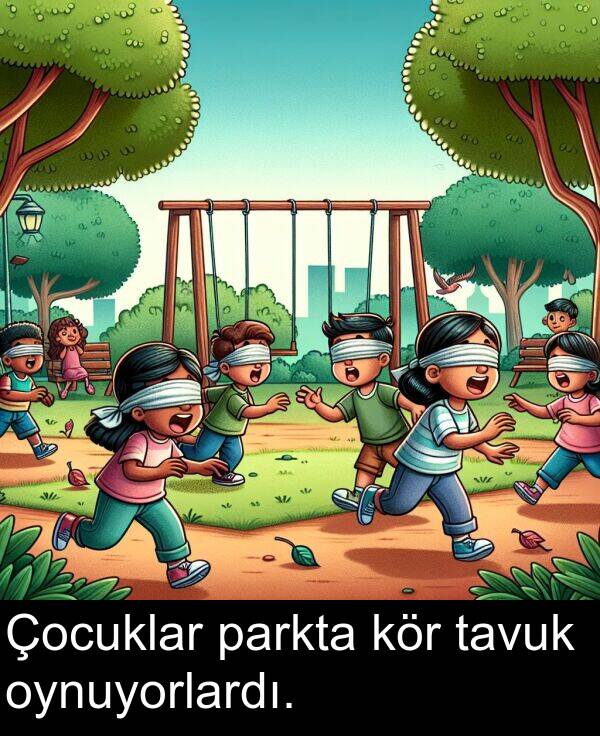 parkta: Çocuklar parkta kör tavuk oynuyorlardı.