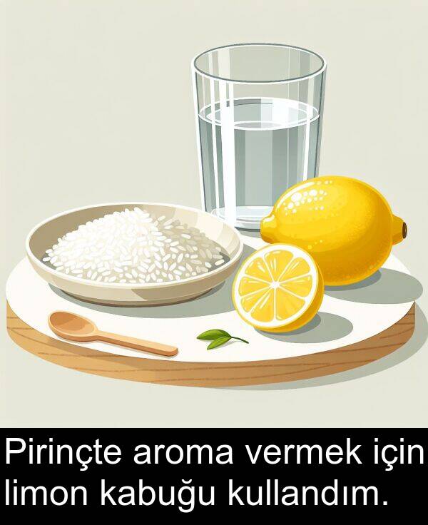 vermek: Pirinçte aroma vermek için limon kabuğu kullandım.