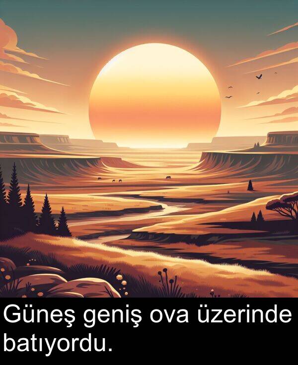 geniş: Güneş geniş ova üzerinde batıyordu.