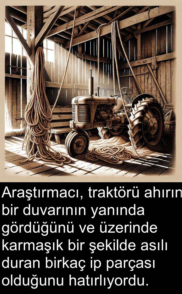 hatırlıyordu: Araştırmacı, traktörü ahırın bir duvarının yanında gördüğünü ve üzerinde karmaşık bir şekilde asılı duran birkaç ip parçası olduğunu hatırlıyordu.