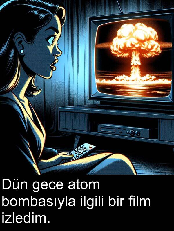 film: Dün gece atom bombasıyla ilgili bir film izledim.