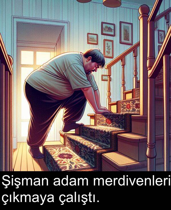 çalıştı: Şişman adam merdivenleri çıkmaya çalıştı.