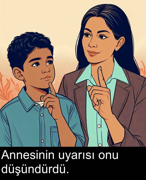 onu: Annesinin uyarısı onu düşündürdü.