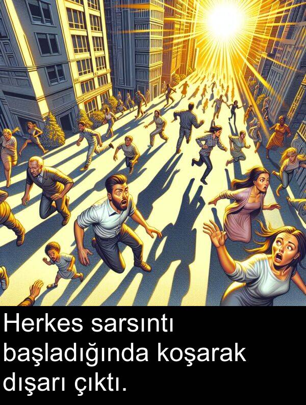 çıktı: Herkes sarsıntı başladığında koşarak dışarı çıktı.