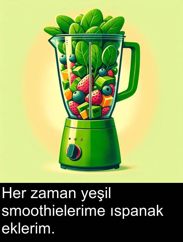 eklerim: Her zaman yeşil smoothielerime ıspanak eklerim.