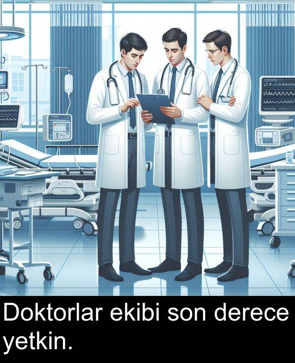 ekibi: Doktorlar ekibi son derece yetkin.