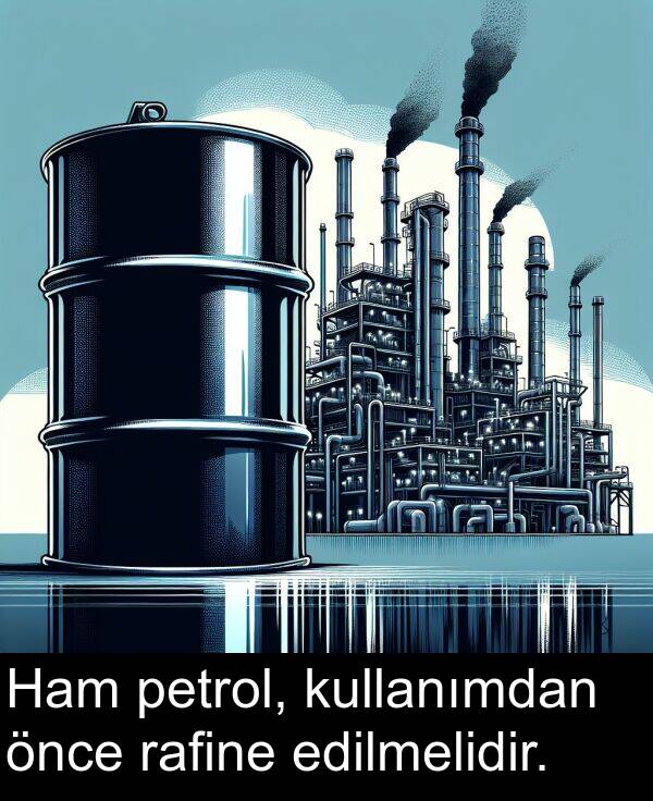 edilmelidir: Ham petrol, kullanımdan önce rafine edilmelidir.