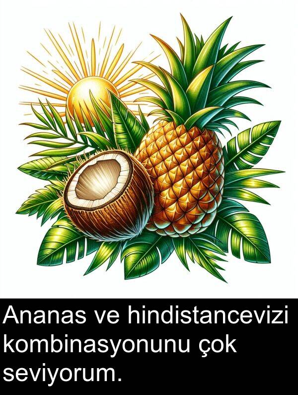 kombinasyonunu: Ananas ve hindistancevizi kombinasyonunu çok seviyorum.