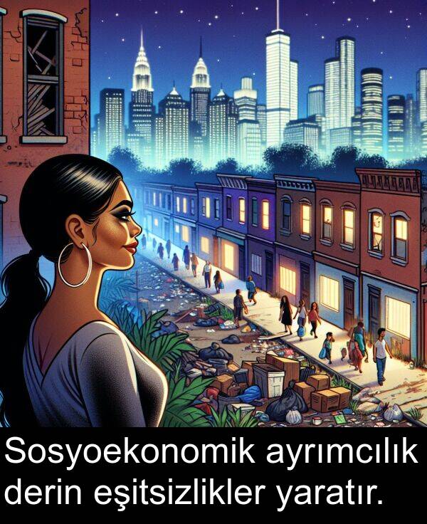 yaratır: Sosyoekonomik ayrımcılık derin eşitsizlikler yaratır.