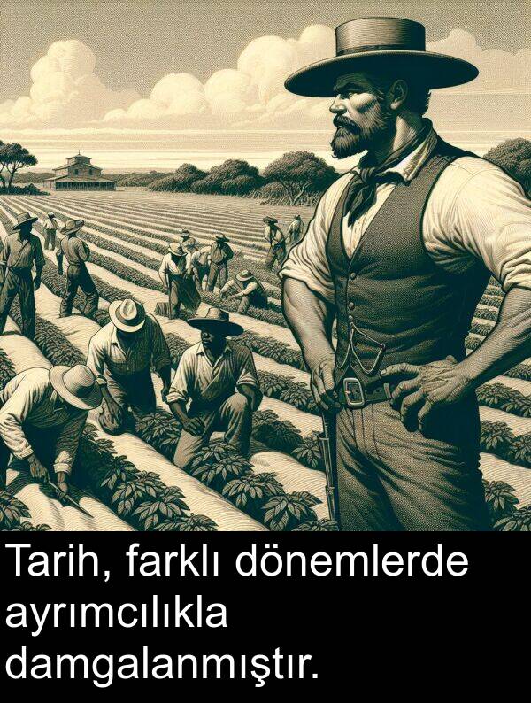 damgalanmıştır: Tarih, farklı dönemlerde ayrımcılıkla damgalanmıştır.