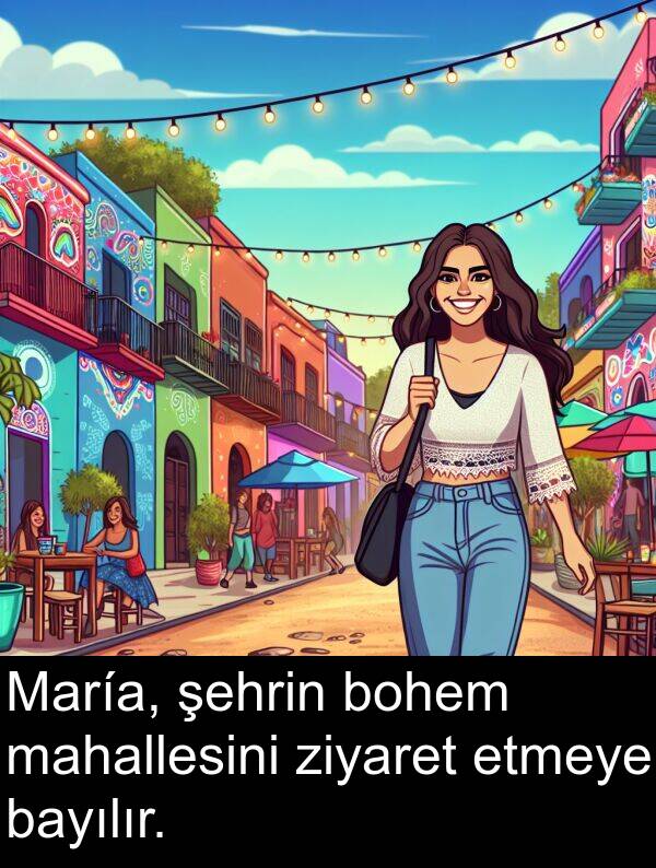 mahallesini: María, şehrin bohem mahallesini ziyaret etmeye bayılır.