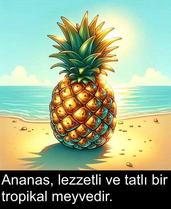 tatlı: Ananas, lezzetli ve tatlı bir tropikal meyvedir.