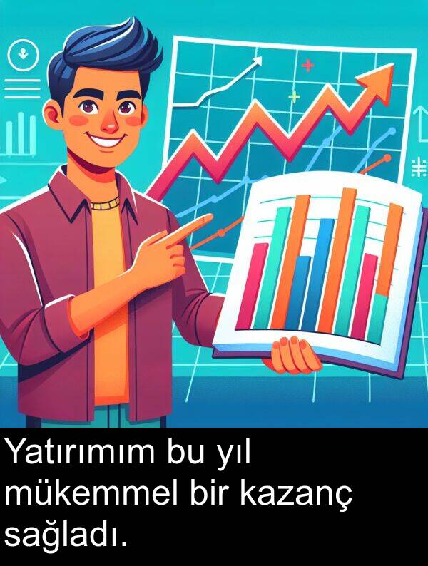 sağladı: Yatırımım bu yıl mükemmel bir kazanç sağladı.