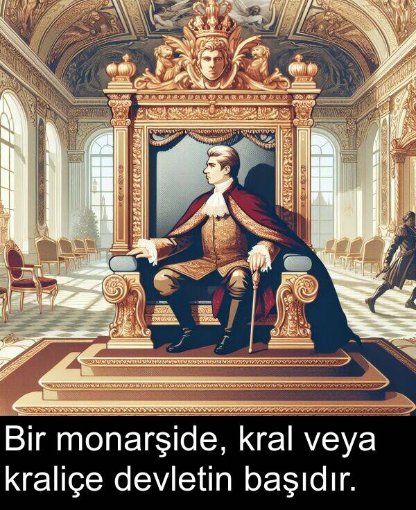 veya: Bir monarşide, kral veya kraliçe devletin başıdır.