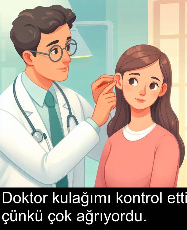 ağrıyordu: Doktor kulağımı kontrol etti çünkü çok ağrıyordu.