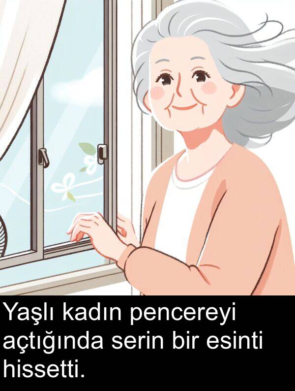 kadın: Yaşlı kadın pencereyi açtığında serin bir esinti hissetti.