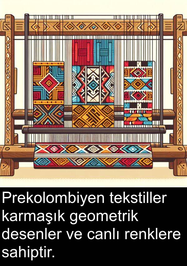 geometrik: Prekolombiyen tekstiller karmaşık geometrik desenler ve canlı renklere sahiptir.