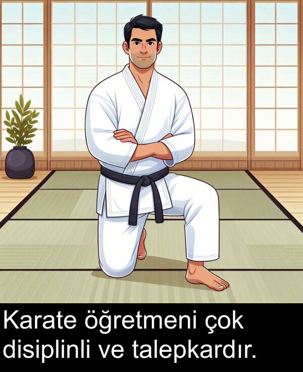 talepkardır: Karate öğretmeni çok disiplinli ve talepkardır.