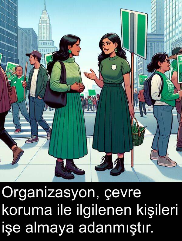 çevre: Organizasyon, çevre koruma ile ilgilenen kişileri işe almaya adanmıştır.