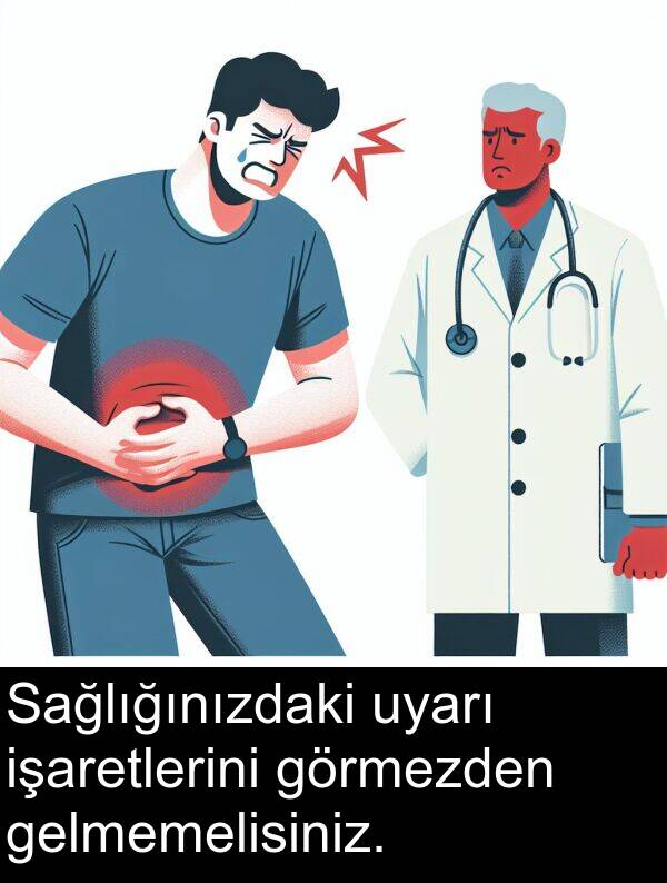 uyarı: Sağlığınızdaki uyarı işaretlerini görmezden gelmemelisiniz.