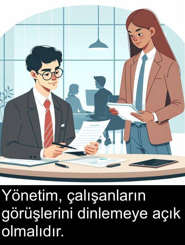 çalışanların: Yönetim, çalışanların görüşlerini dinlemeye açık olmalıdır.