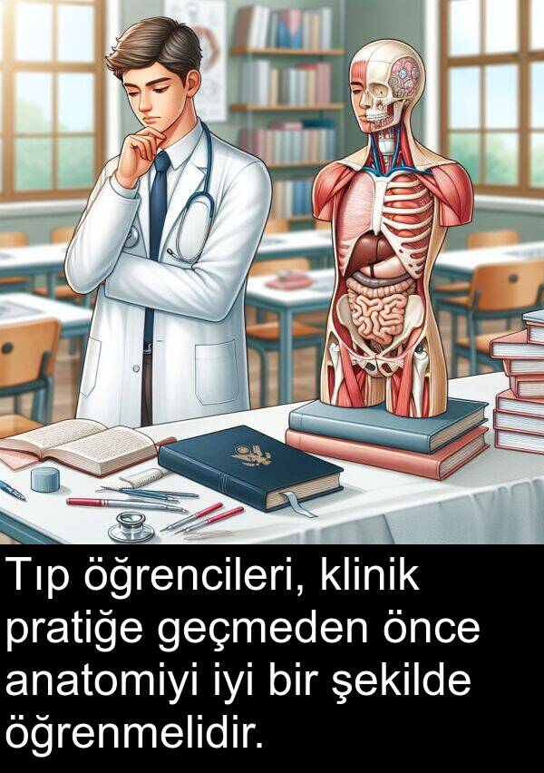 geçmeden: Tıp öğrencileri, klinik pratiğe geçmeden önce anatomiyi iyi bir şekilde öğrenmelidir.