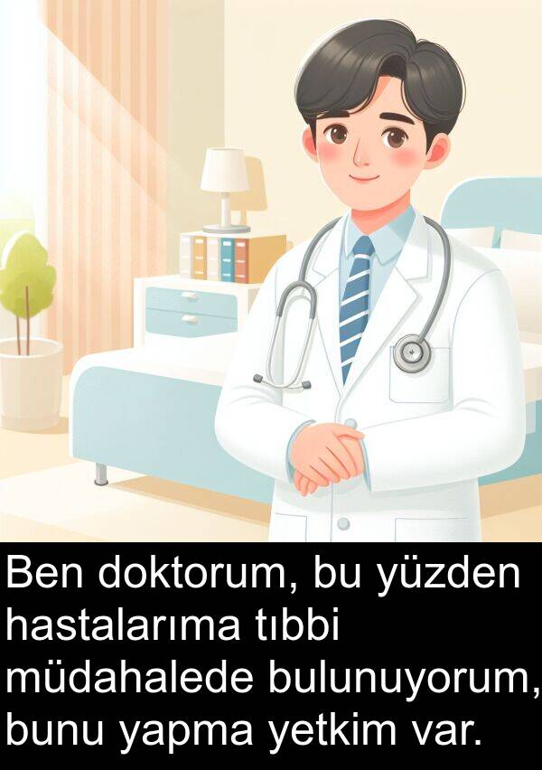 yüzden: Ben doktorum, bu yüzden hastalarıma tıbbi müdahalede bulunuyorum, bunu yapma yetkim var.