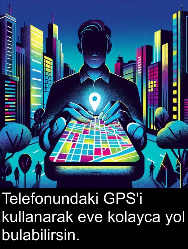 yol: Telefonundaki GPS'i kullanarak eve kolayca yol bulabilirsin.