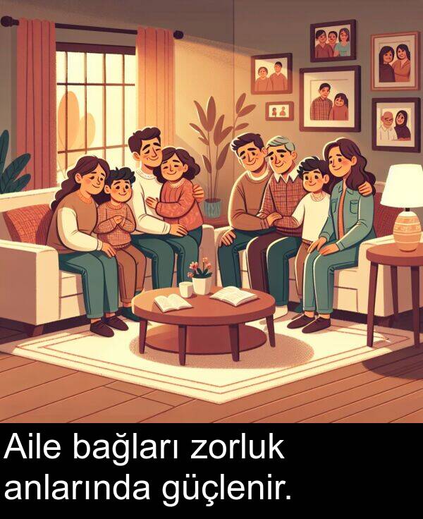 zorluk: Aile bağları zorluk anlarında güçlenir.