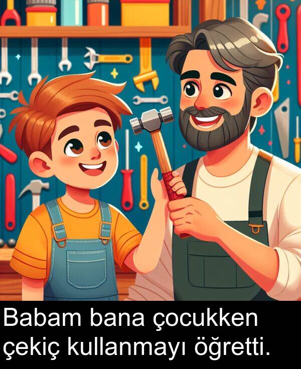 çekiç: Babam bana çocukken çekiç kullanmayı öğretti.