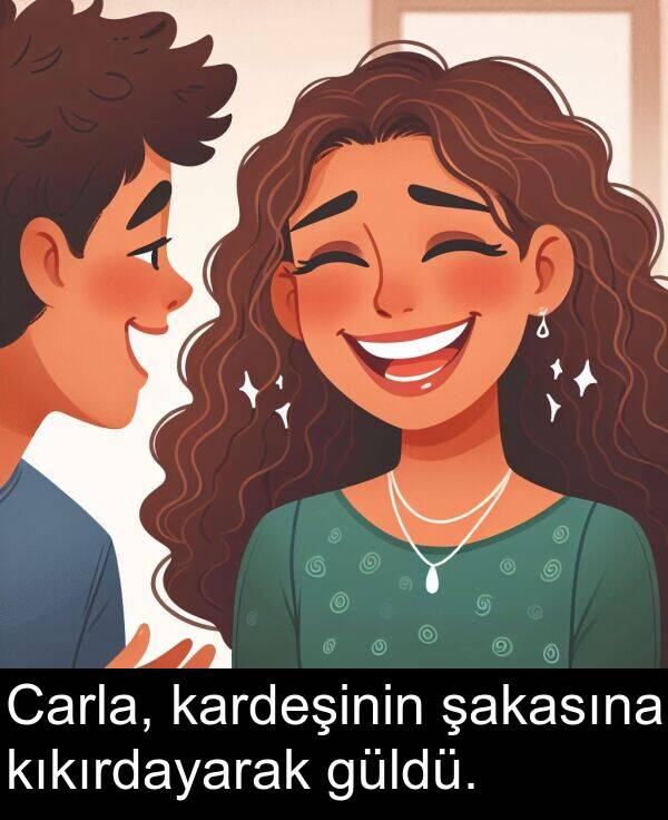 kardeşinin: Carla, kardeşinin şakasına kıkırdayarak güldü.