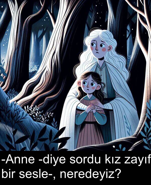 neredeyiz: -Anne -diye sordu kız zayıf bir sesle-, neredeyiz?