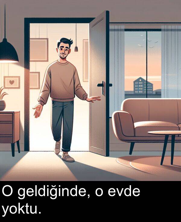 geldiğinde: O geldiğinde, o evde yoktu.