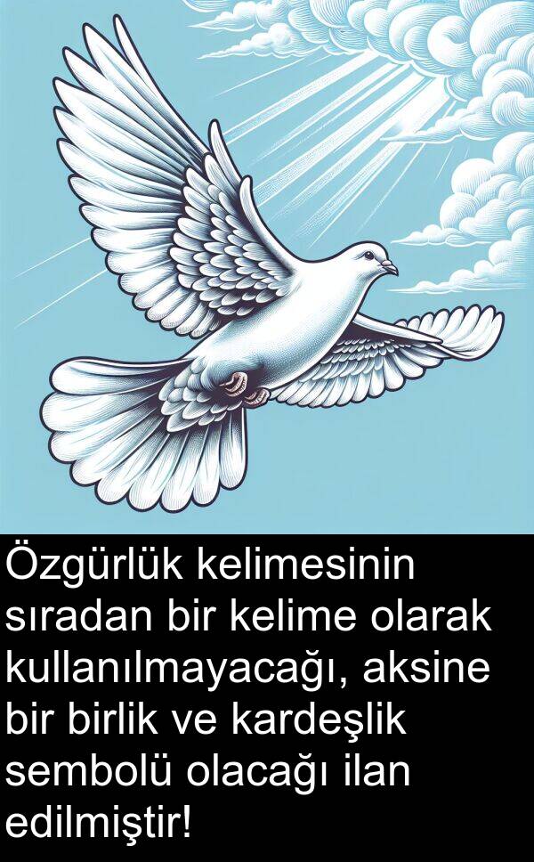 olacağı: Özgürlük kelimesinin sıradan bir kelime olarak kullanılmayacağı, aksine bir birlik ve kardeşlik sembolü olacağı ilan edilmiştir!