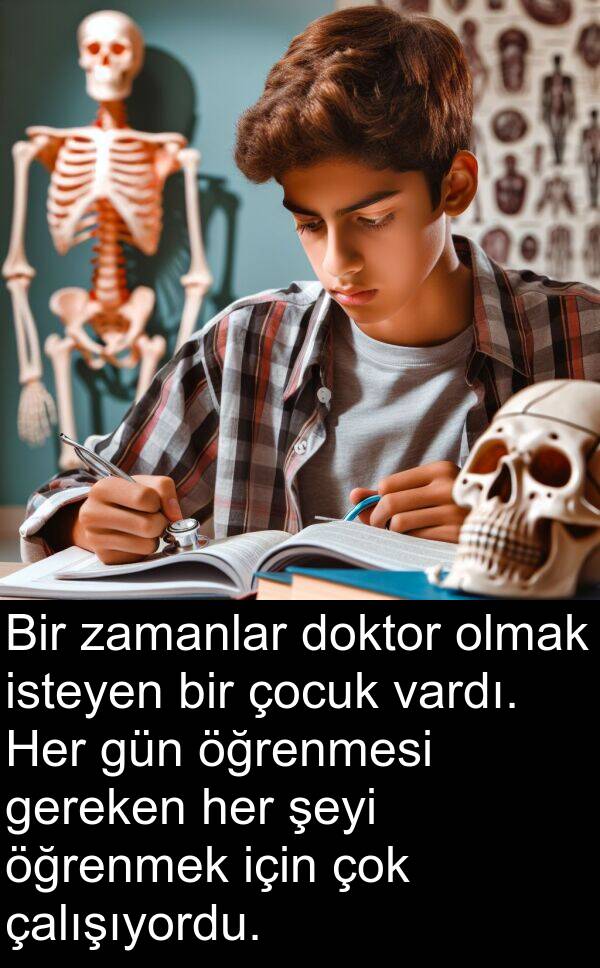 çalışıyordu: Bir zamanlar doktor olmak isteyen bir çocuk vardı. Her gün öğrenmesi gereken her şeyi öğrenmek için çok çalışıyordu.