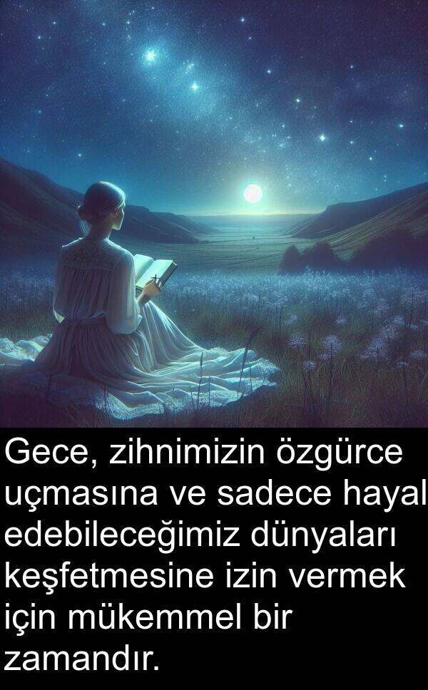 hayal: Gece, zihnimizin özgürce uçmasına ve sadece hayal edebileceğimiz dünyaları keşfetmesine izin vermek için mükemmel bir zamandır.