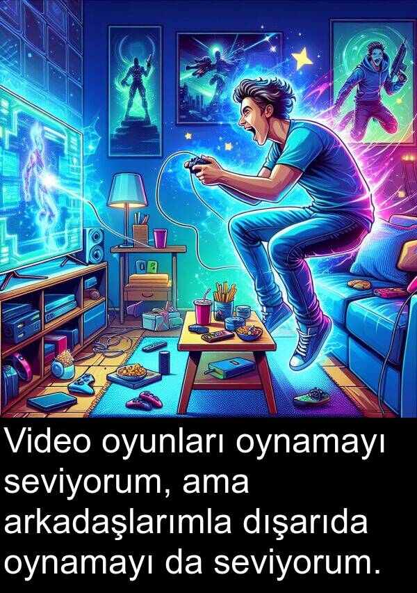 dışarıda: Video oyunları oynamayı seviyorum, ama arkadaşlarımla dışarıda oynamayı da seviyorum.