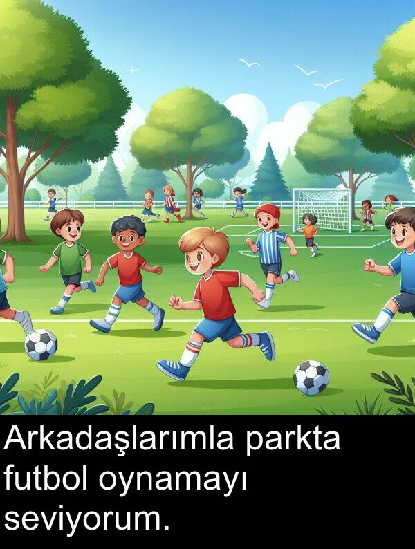 parkta: Arkadaşlarımla parkta futbol oynamayı seviyorum.