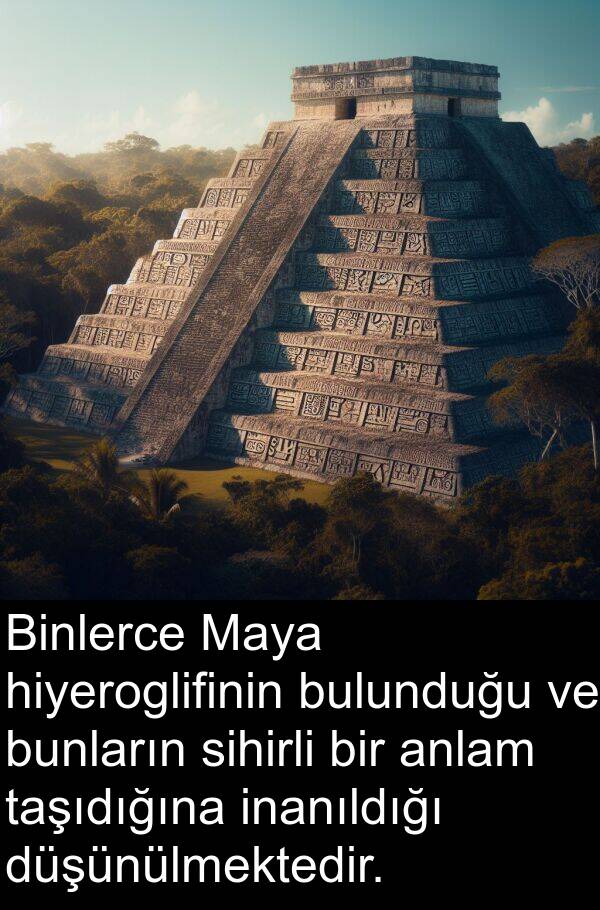 inanıldığı: Binlerce Maya hiyeroglifinin bulunduğu ve bunların sihirli bir anlam taşıdığına inanıldığı düşünülmektedir.